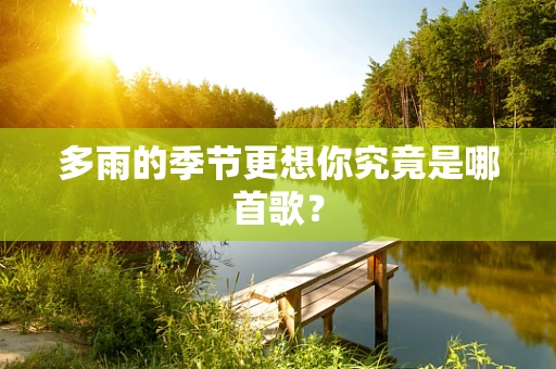 多雨的季节更想你究竟是哪首歌？