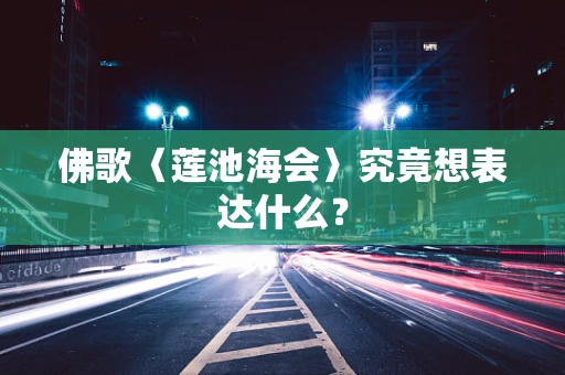 佛歌〈莲池海会〉究竟想表达什么？