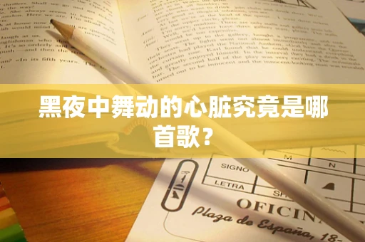 黑夜中舞动的心脏究竟是哪首歌？
