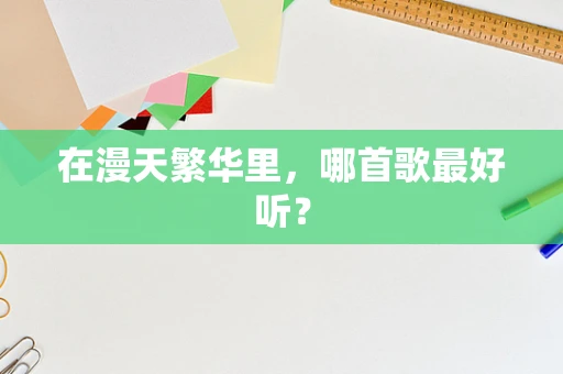 在漫天繁华里，哪首歌最好听？