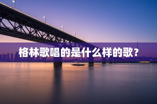 格林歌唱的是什么样的歌？
