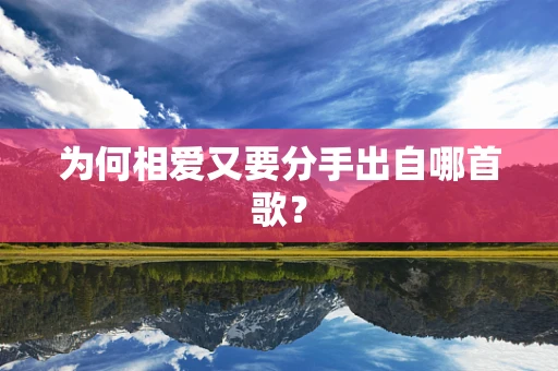 为何相爱又要分手出自哪首歌？