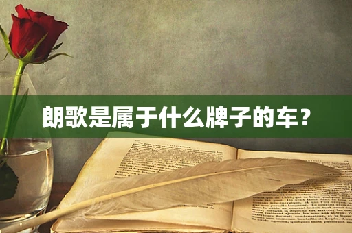 朗歌是属于什么牌子的车？