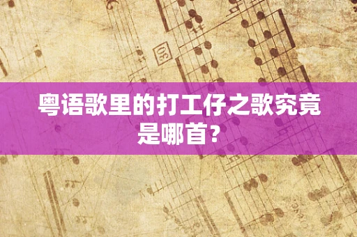 粤语歌里的打工仔之歌究竟是哪首？