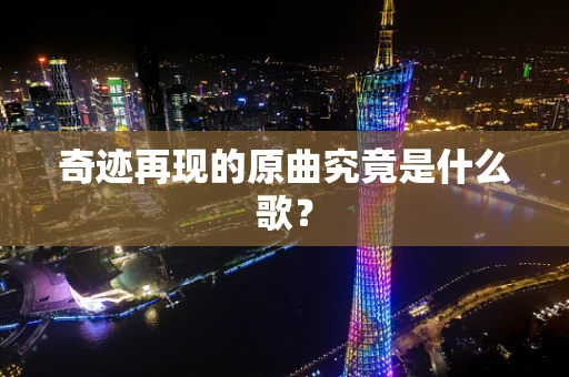 奇迹再现的原曲究竟是什么歌？