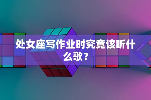 处女座写作业时究竟该听什么歌？