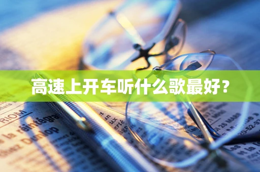高速上开车听什么歌最好？