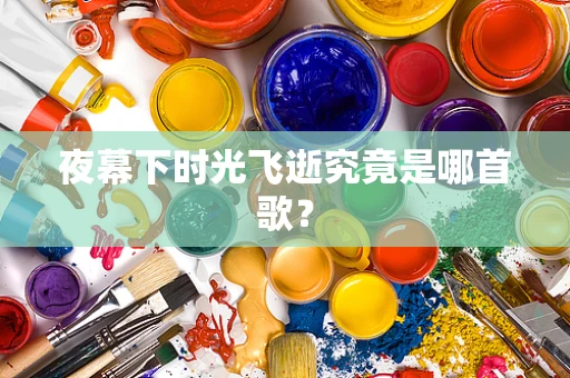 夜幕下时光飞逝究竟是哪首歌？