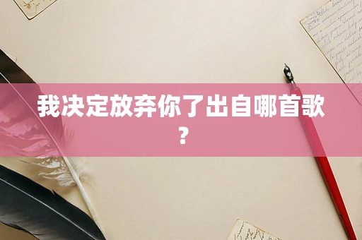我决定放弃你了出自哪首歌？