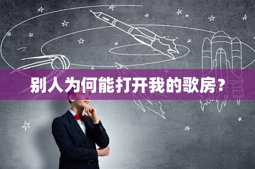 别人为何能打开我的歌房？