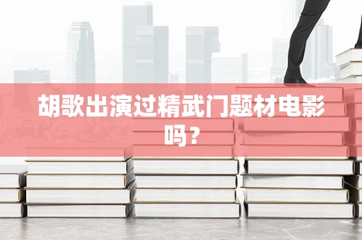胡歌出演过精武门题材电影吗？
