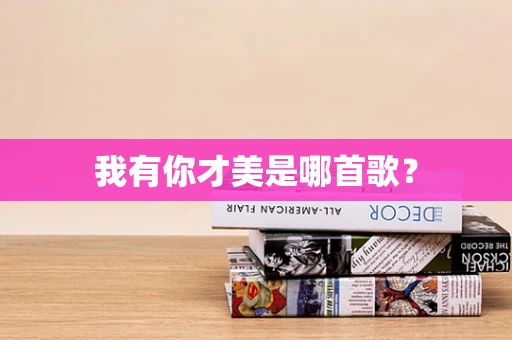 我有你才美是哪首歌？
