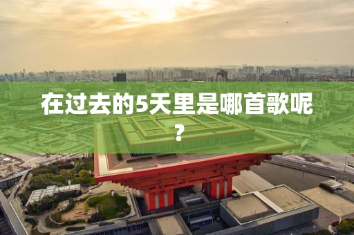 在过去的5天里是哪首歌呢？