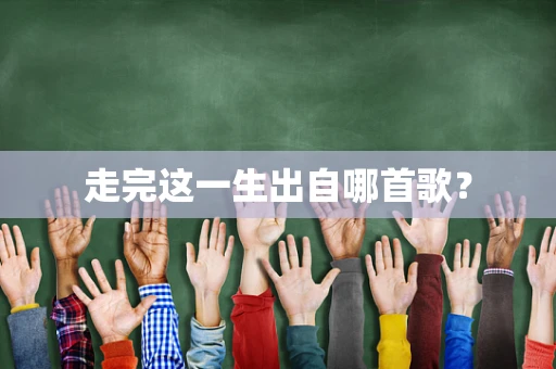 走完这一生出自哪首歌？
