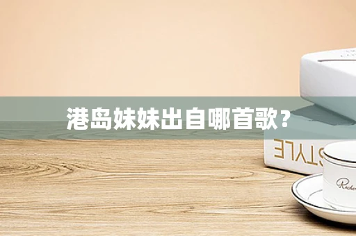 港岛妹妹出自哪首歌？