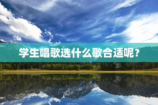 学生唱歌选什么歌合适呢？