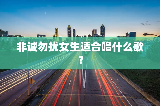 非诚勿扰女生适合唱什么歌？