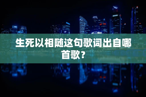 生死以相随这句歌词出自哪首歌？
