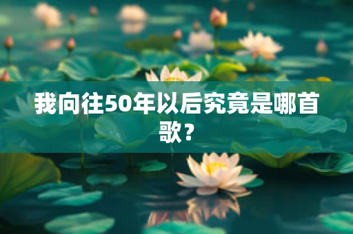 我向往50年以后究竟是哪首歌？