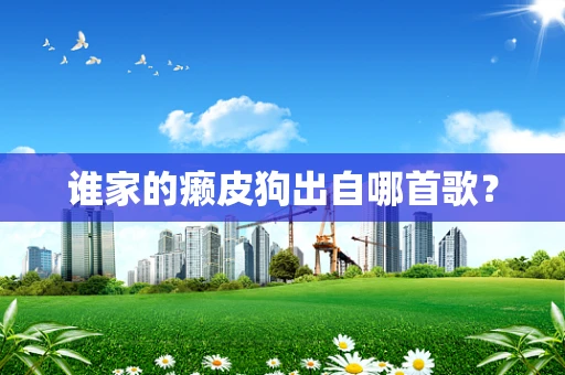 谁家的癞皮狗出自哪首歌？