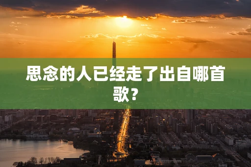 思念的人已经走了出自哪首歌？