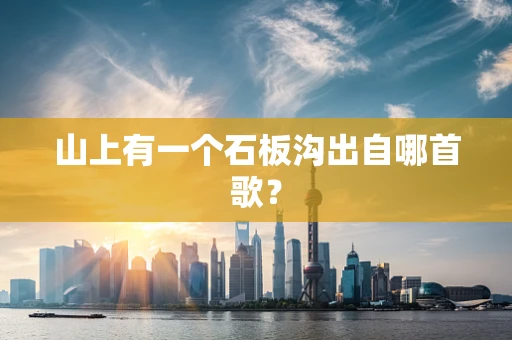 山上有一个石板沟出自哪首歌？