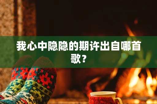我心中隐隐的期许出自哪首歌？