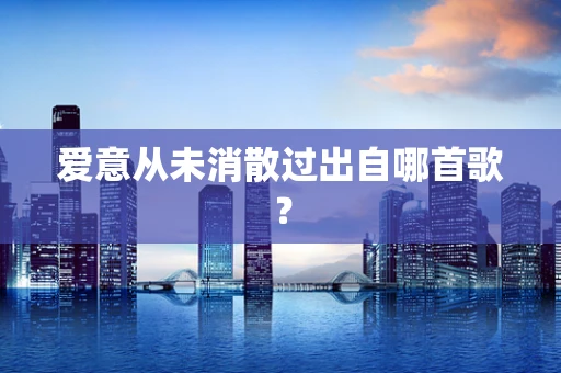 爱意从未消散过出自哪首歌？