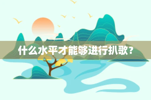 什么水平才能够进行扒歌？