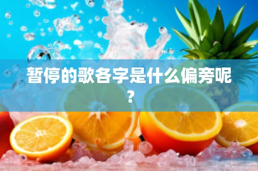 暂停的歌各字是什么偏旁呢？