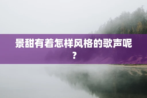 景甜有着怎样风格的歌声呢？