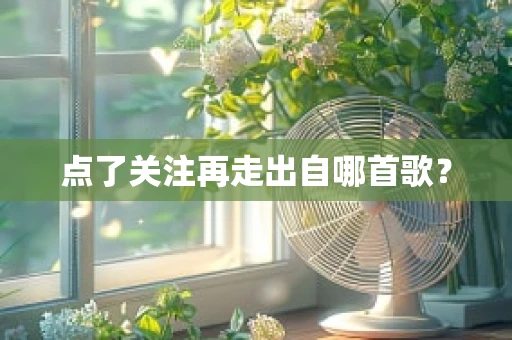 点了关注再走出自哪首歌？