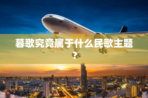暮歌究竟属于什么民歌主题？