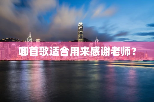 哪首歌适合用来感谢老师？