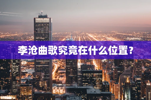 李沧曲歌究竟在什么位置？