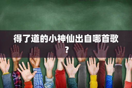得了道的小神仙出自哪首歌？