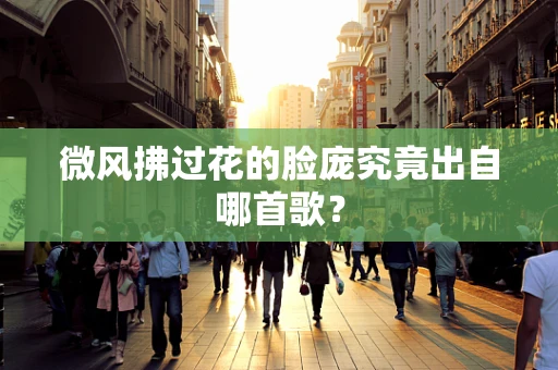微风拂过花的脸庞究竟出自哪首歌？