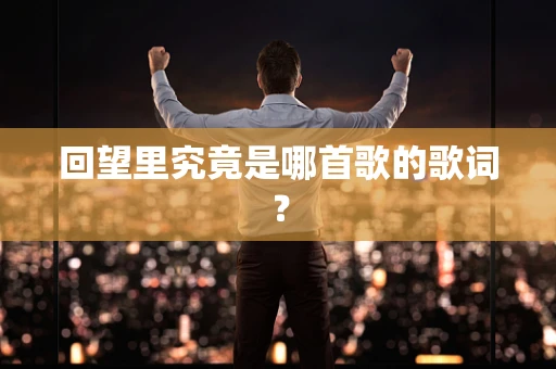 回望里究竟是哪首歌的歌词？