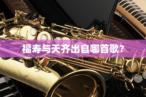 福寿与天齐出自哪首歌？