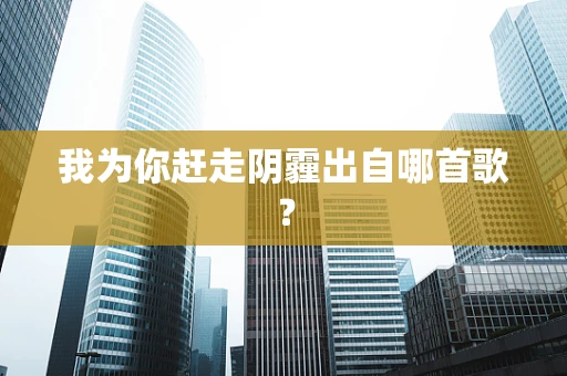 我为你赶走阴霾出自哪首歌？