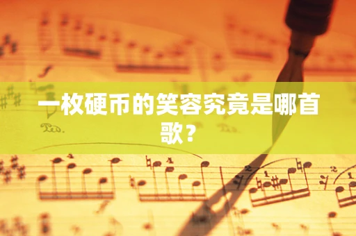 一枚硬币的笑容究竟是哪首歌？