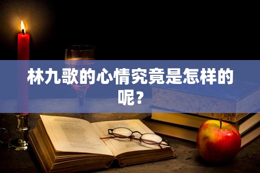 林九歌的心情究竟是怎样的呢？