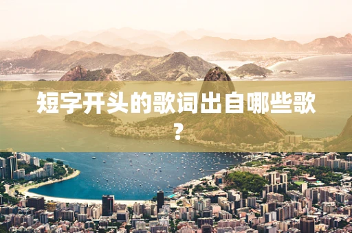 短字开头的歌词出自哪些歌？