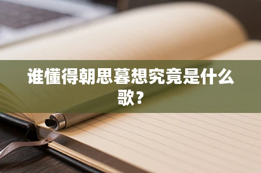 谁懂得朝思暮想究竟是什么歌？
