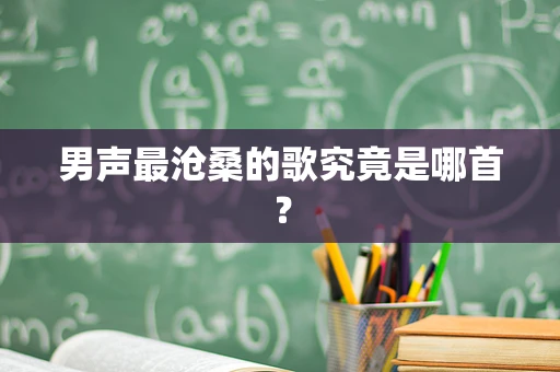 男声最沧桑的歌究竟是哪首？
