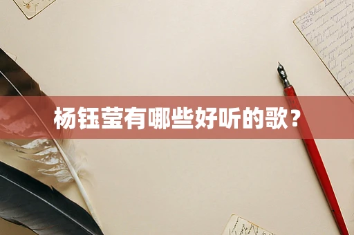 杨钰莹有哪些好听的歌？
