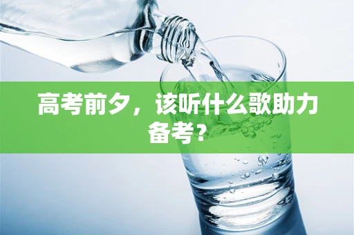 高考前夕，该听什么歌助力备考？