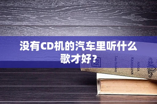 没有CD机的汽车里听什么歌才好？