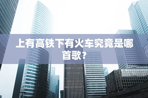 上有高铁下有火车究竟是哪首歌？