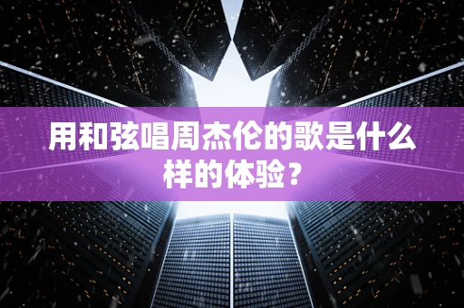 用和弦唱周杰伦的歌是什么样的体验？
